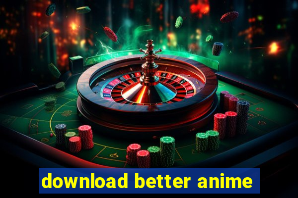 download better anime